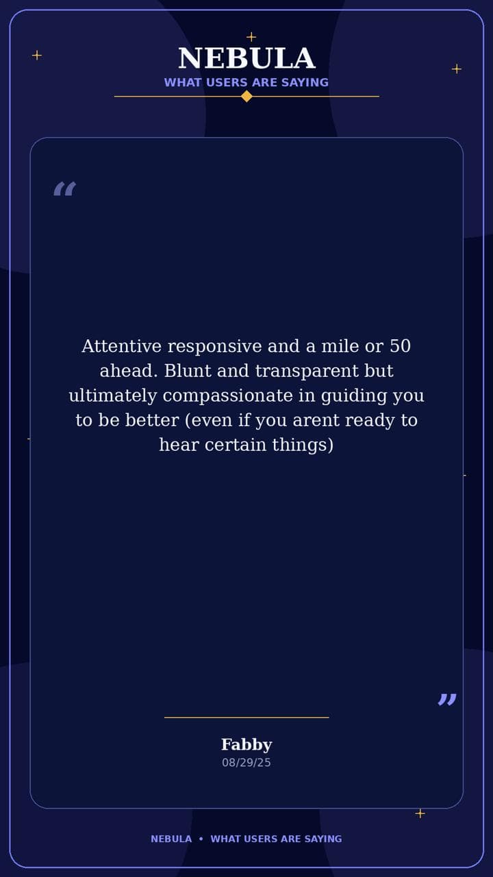 Nebula review by Fabby: "Attentive responsive and a mile or 50 ahead. Blunt and transparent but ultimately compassionate in guiding you to be better (even if you arent ready to hear certain things)"